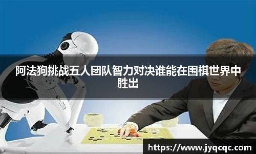 阿法狗挑战五人团队智力对决谁能在围棋世界中胜出